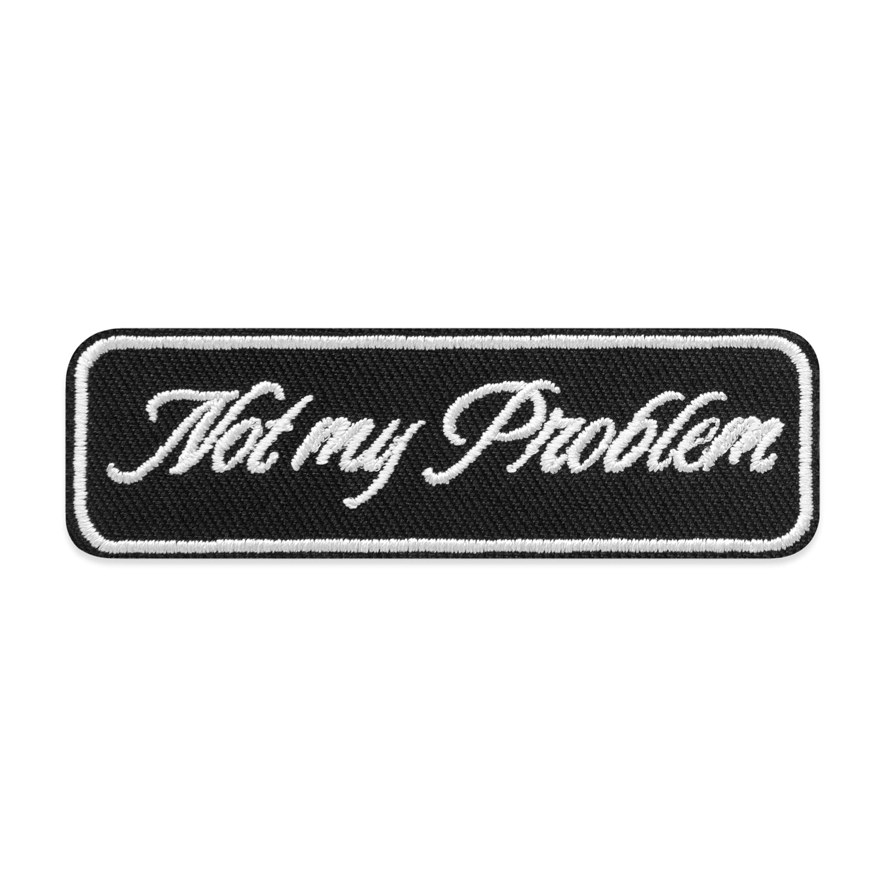 Not My Problem Embroidered Iron-On & Adhesive Patch by Make Market®