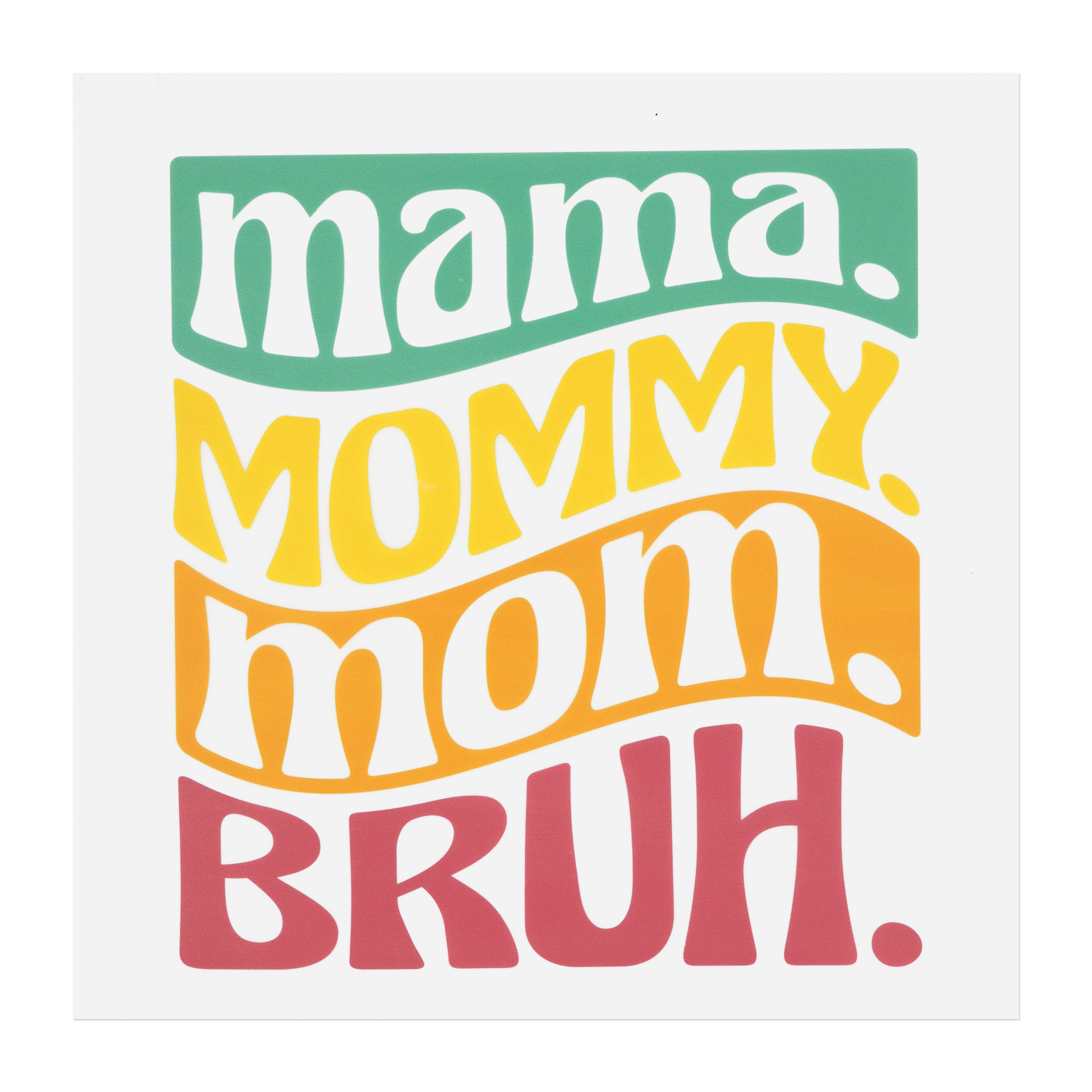 Mama, Mommy, Mom, Bruh Direct to Film Transfer by Make Market®