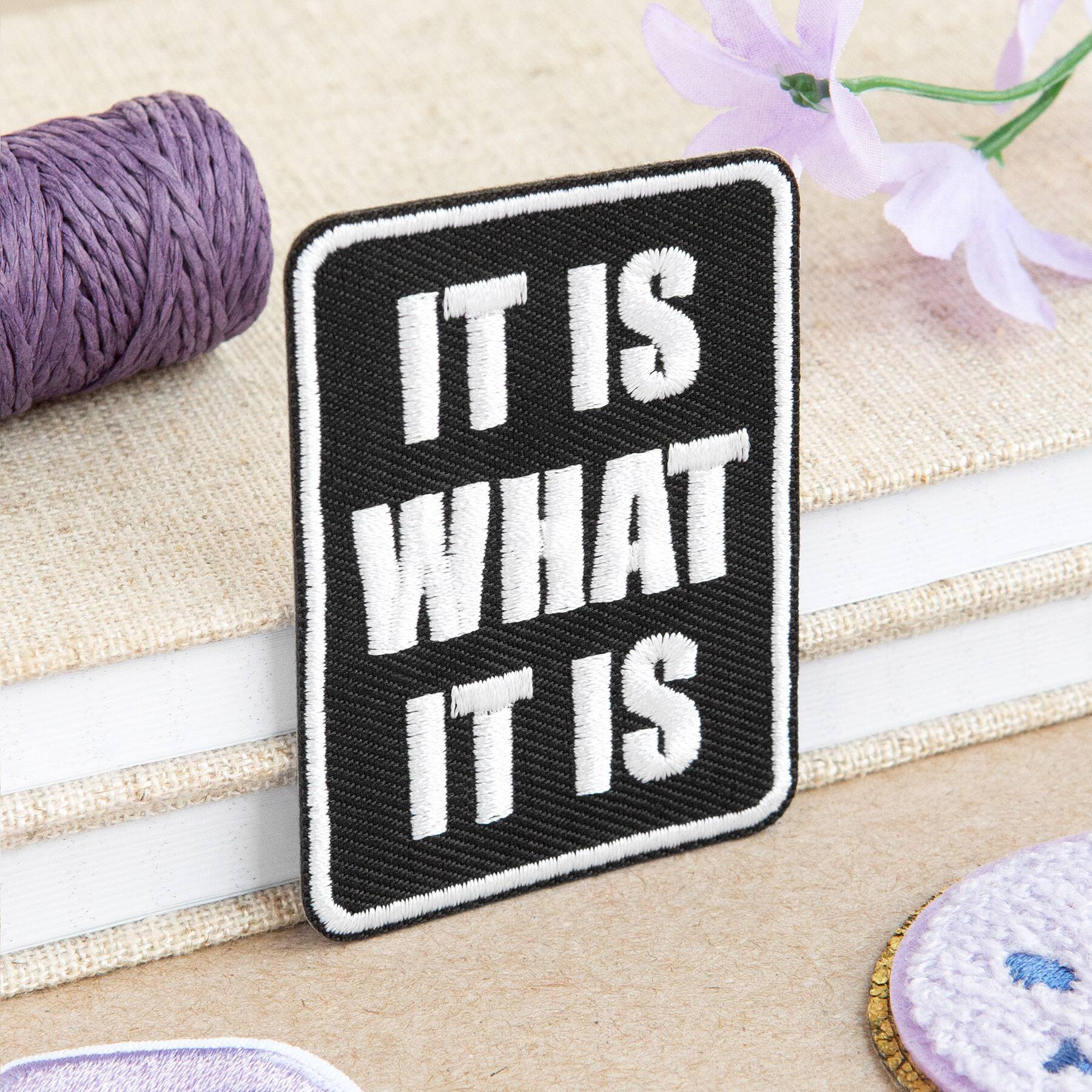 It Is What It Is Embroidered Iron-On & Adhesive Patch by Make Market®