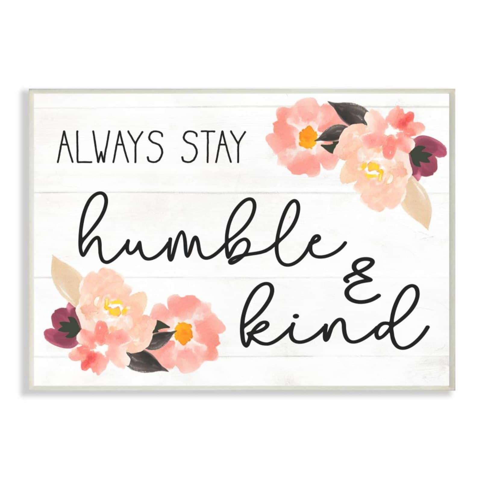 Stupell Industries Always Stay Humble & Kind Quote with Flowers Wall Plaque