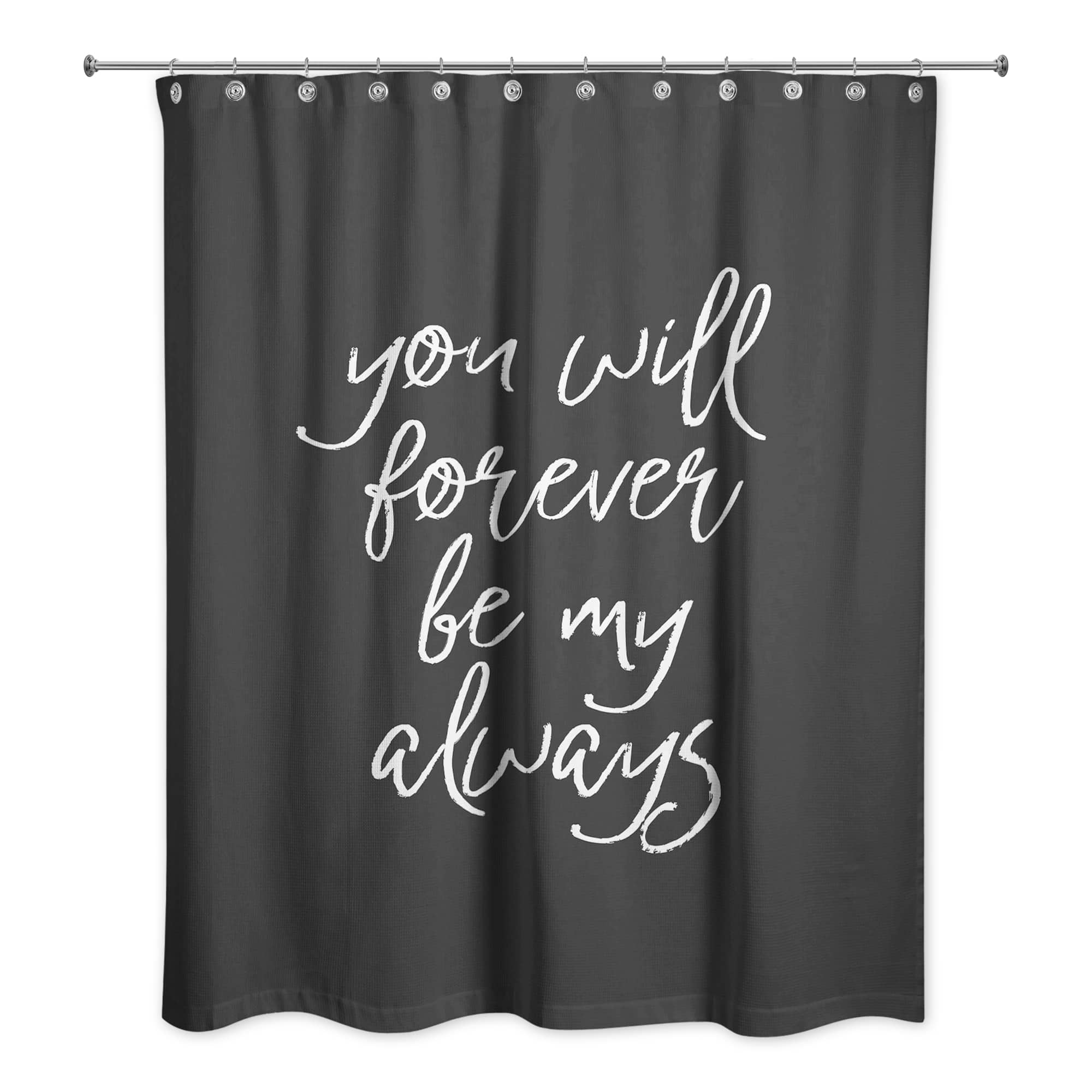 You Will Forever Be My Always 71" x 74" Shower Curtain
