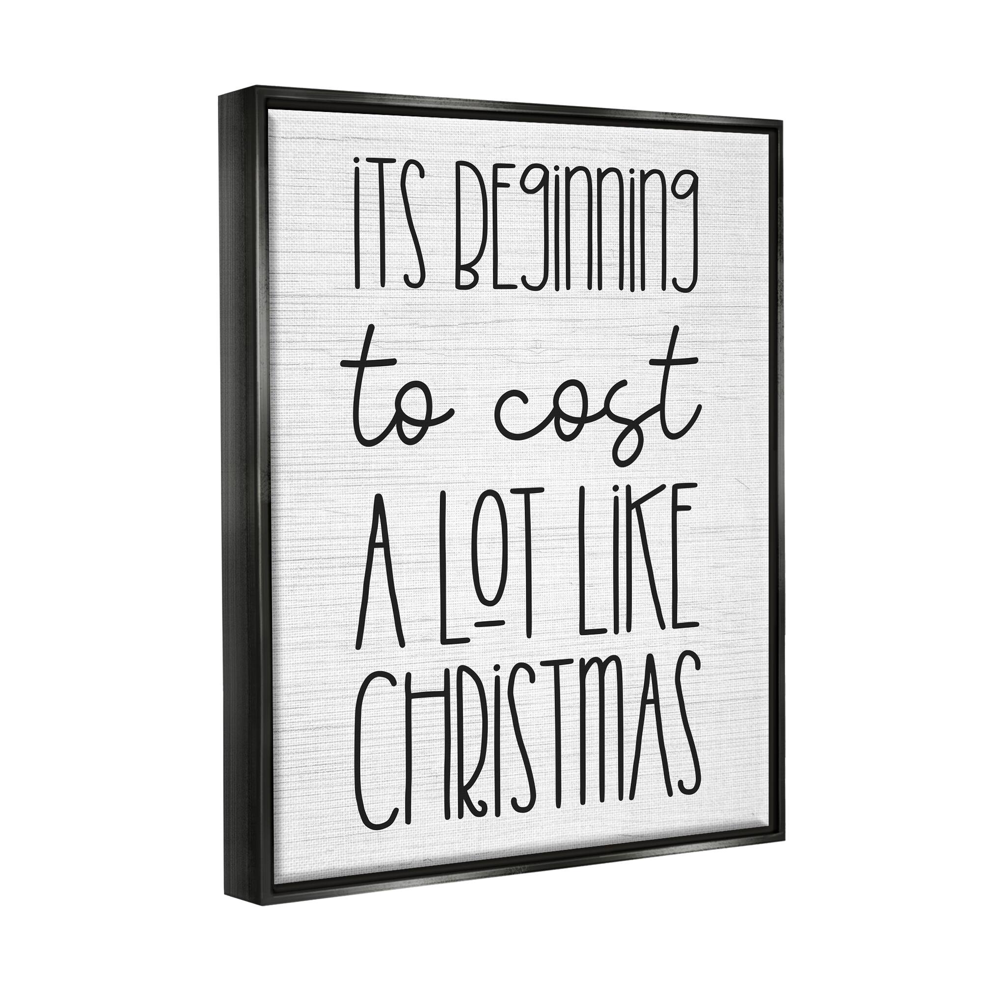 Stupell Industries Beginning To Cost Like Christmas Humor Framed Floater Canvas Wall Art