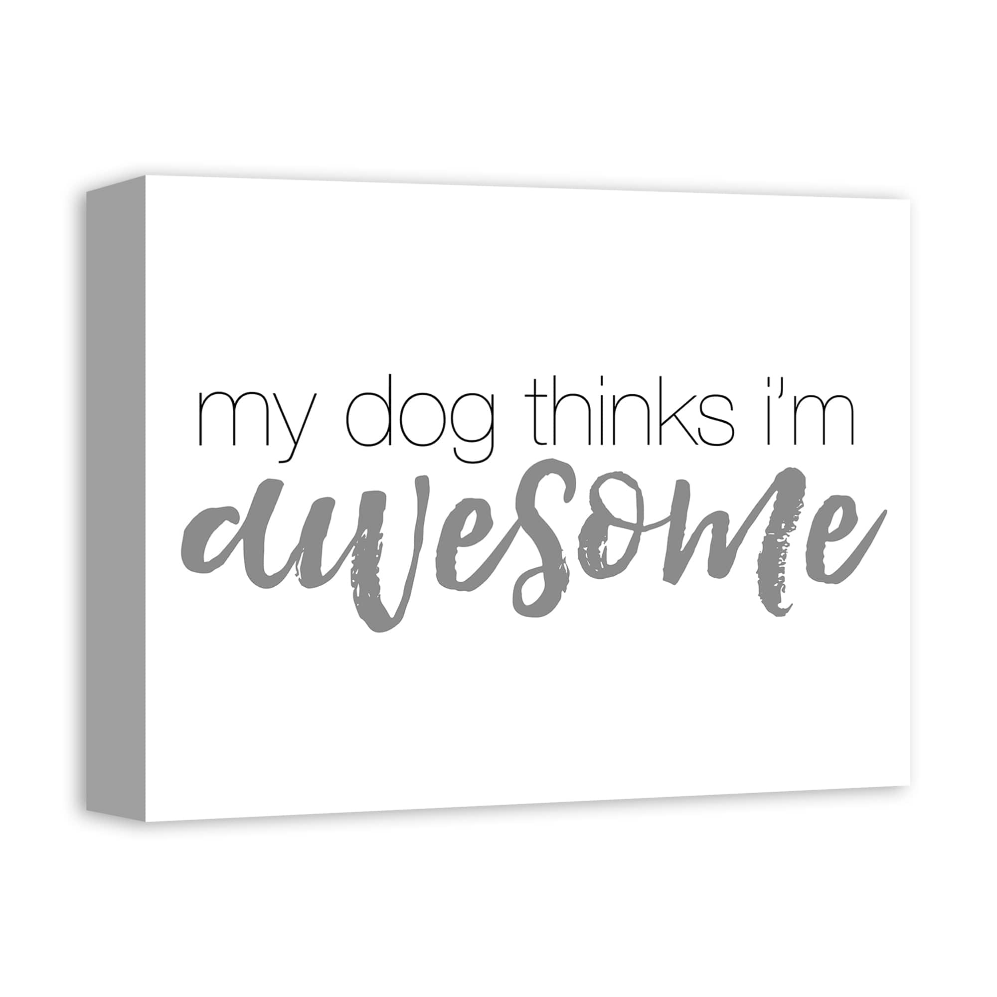 My Dog Thinks I'm Awesome Canvas Wall Art