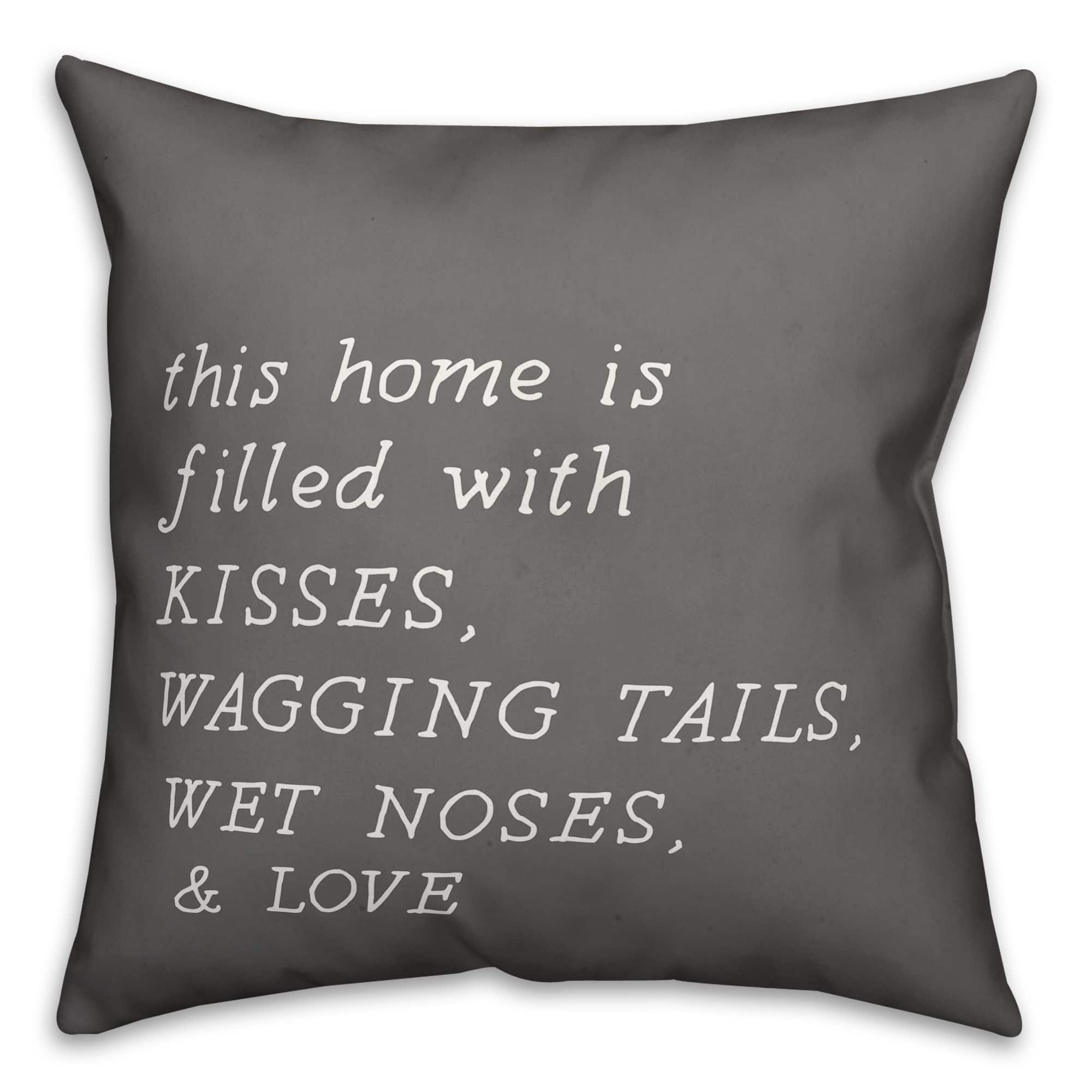 Home Filled with Kisses, Wagging Tails, Wet Noses & Love Throw Pillow