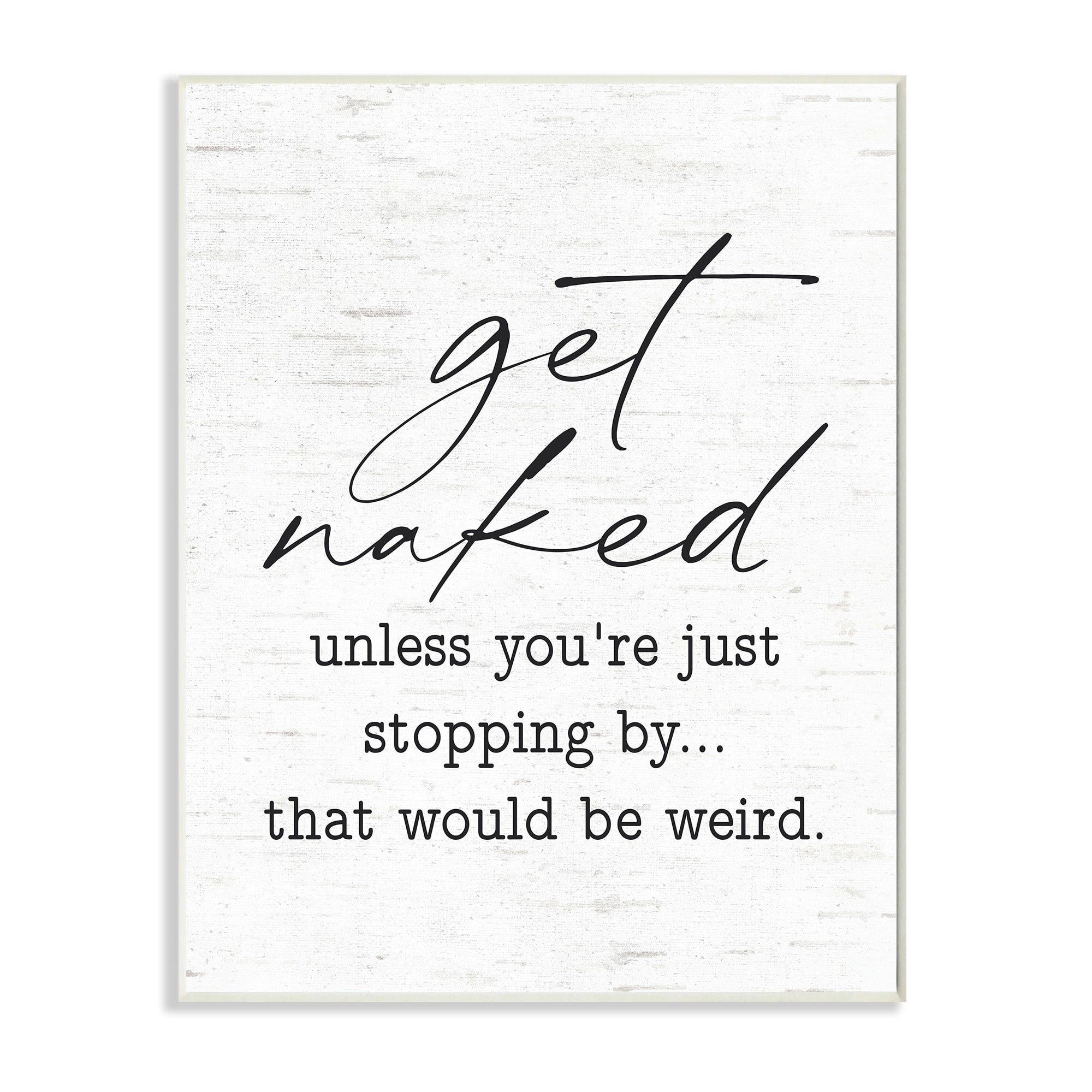 Stupell Industries Get Naked Unless Stopping By Humorous Phrase ,13 x 19