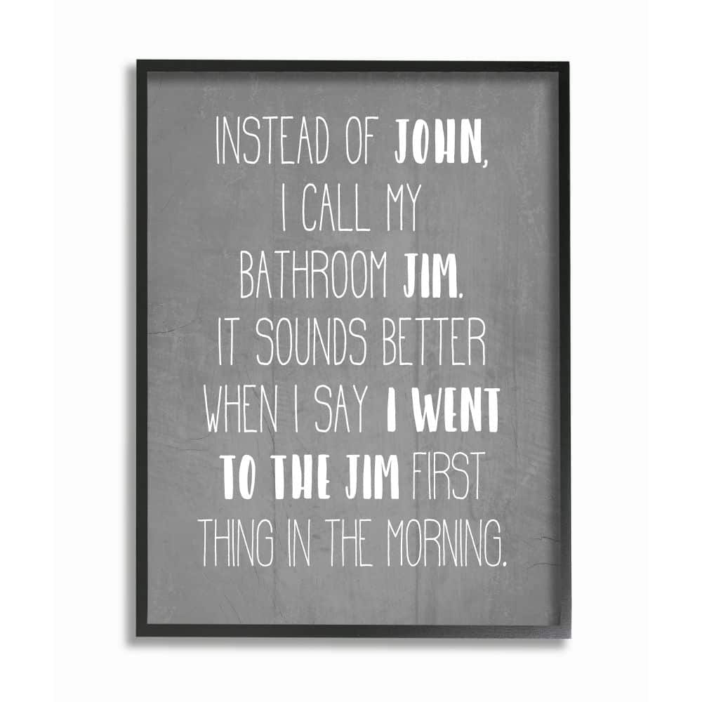 Stupell Industries Call the Bathroom Jim not John Quote Workout Humor Framed Wall Art