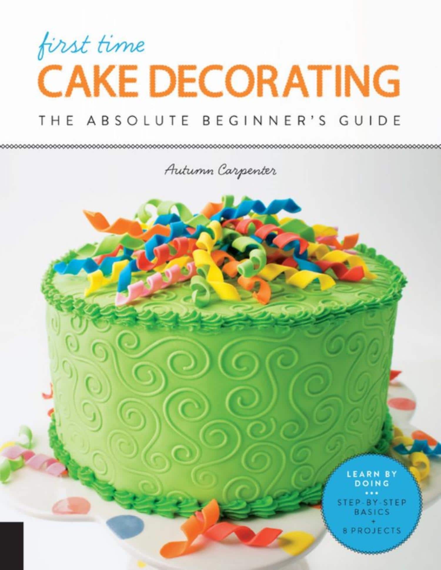 Get First Time Cake Decorating The Absolute Beginner S