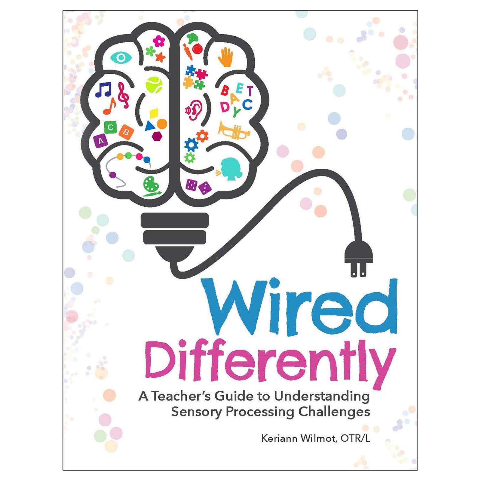 Gryphon House Wired Differently: A Teacher&#x27;s Guide to Understanding Sensory Processing Challenges