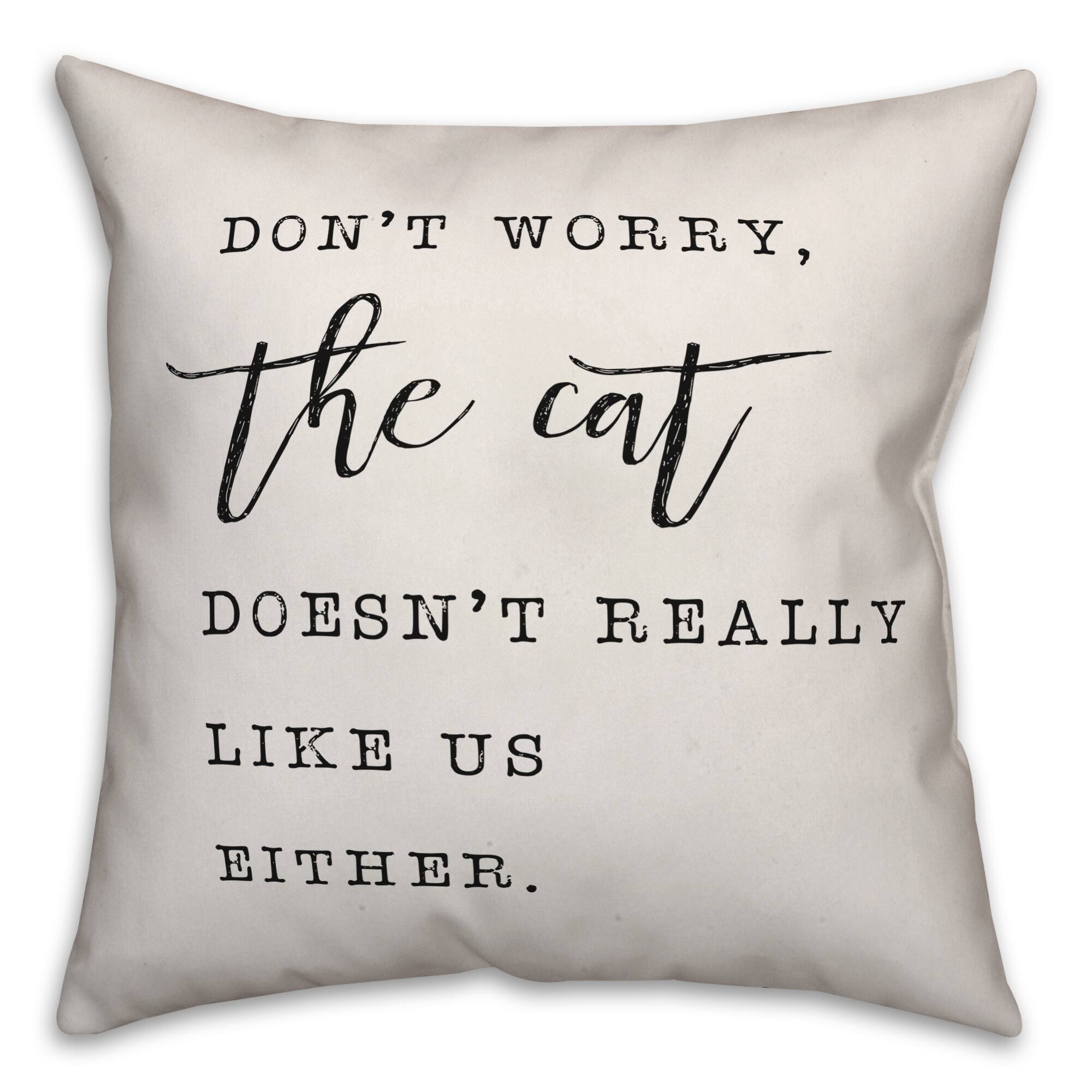 Don't Worry the Cat Doesn't Like Us Either Throw Pillow