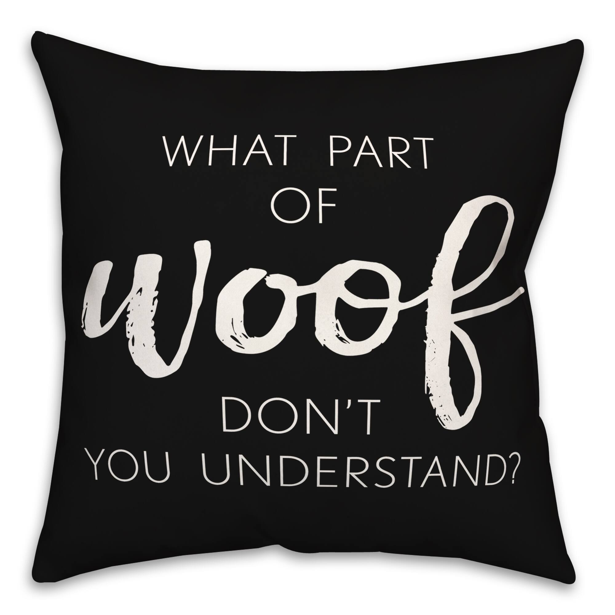 18&#x22; What Part Of Woof Don&#x27;t You Understand Pillow