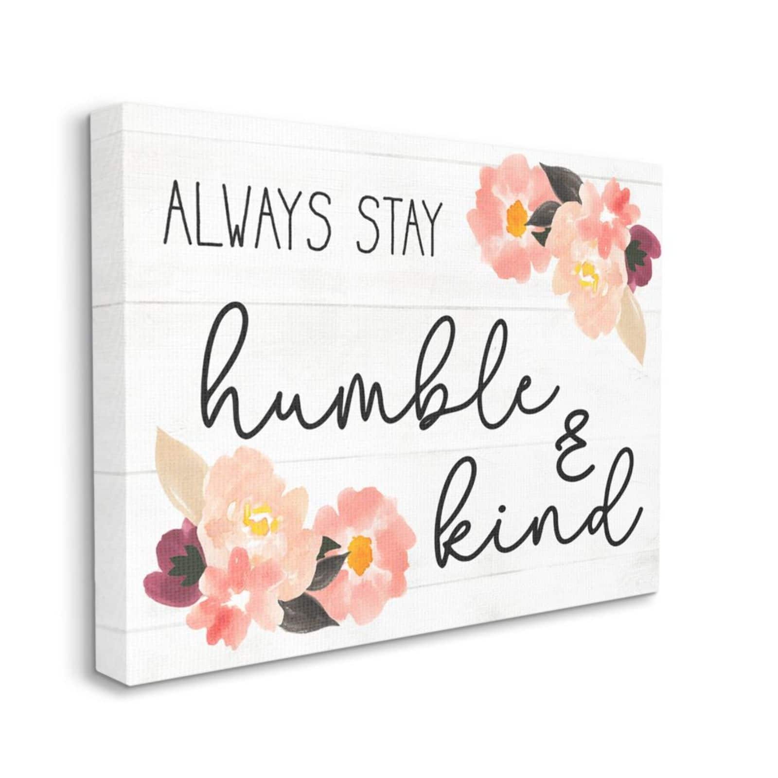 Stupell Industries Always Stay Humble &#x26; Kind Quote with Flowers Wall Sign
