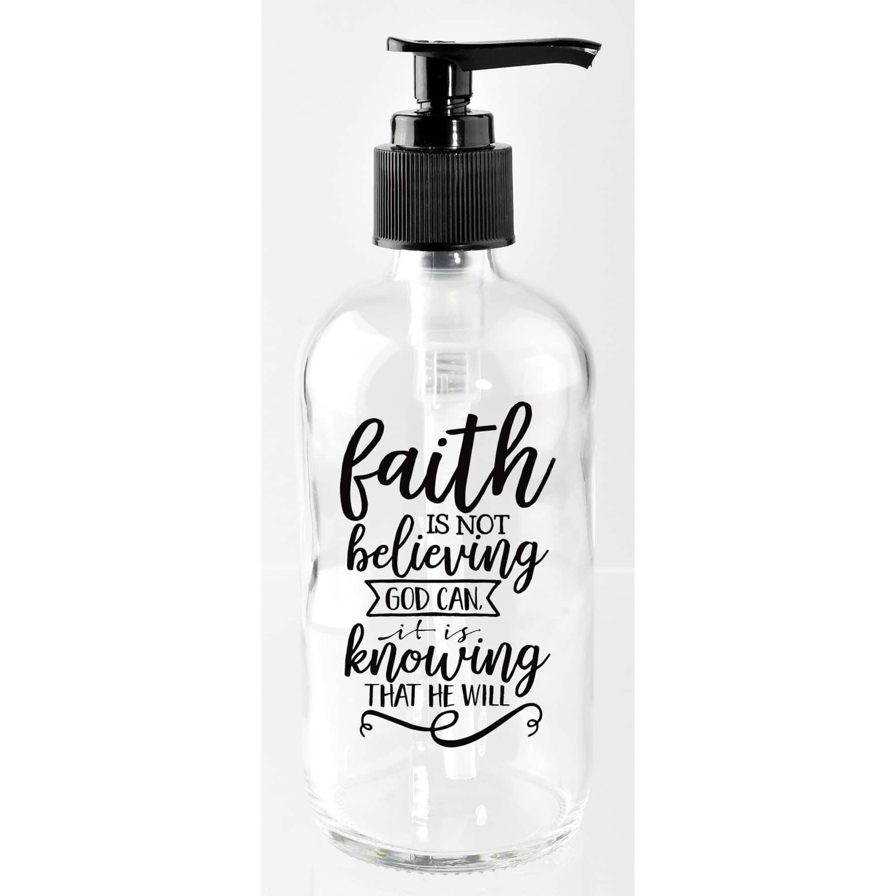 8oz. Faith is Not Believing God Can Glass Soap Dispenser