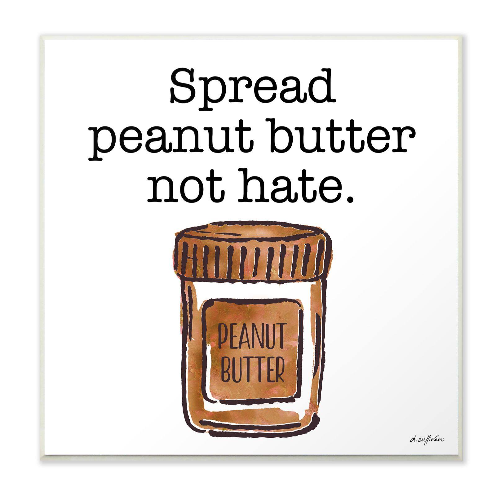 Stupell Industries Spread Peanut Butter Not Hate Wooden Wall Plaque