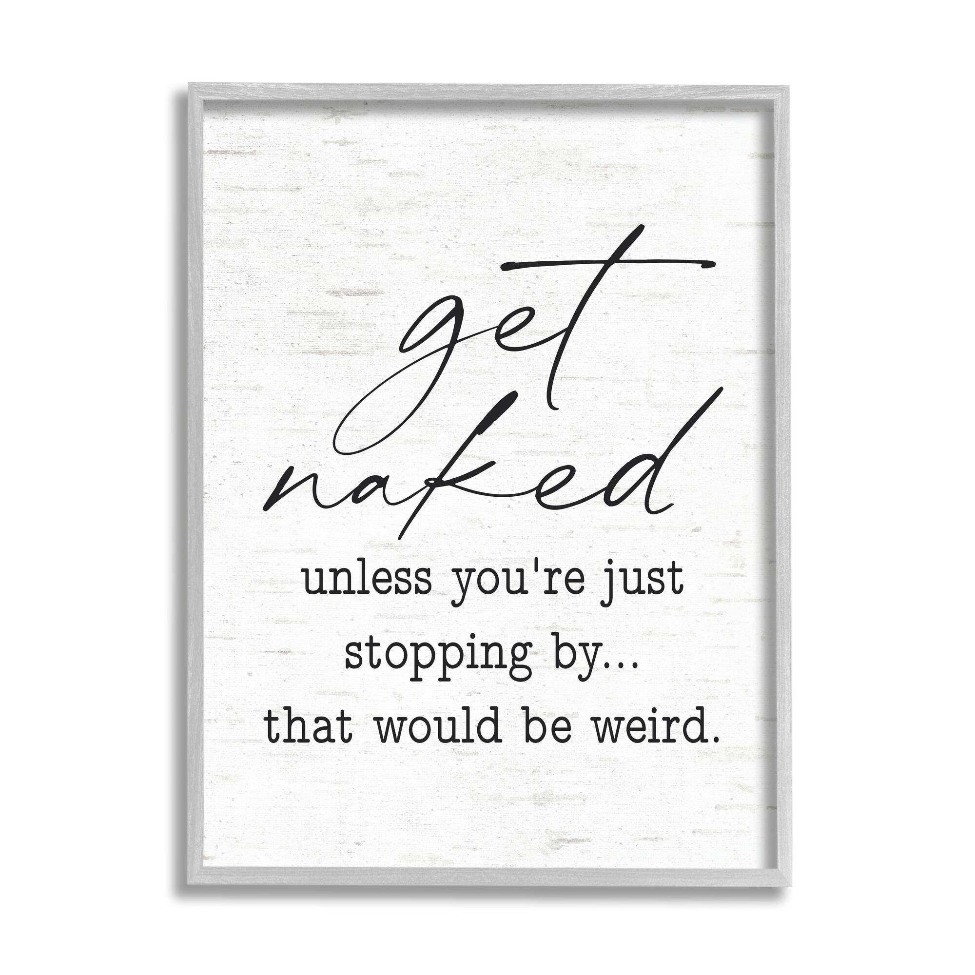 Stupell Industries Get Naked Unless Stopping By Wall Art in Gray Frame