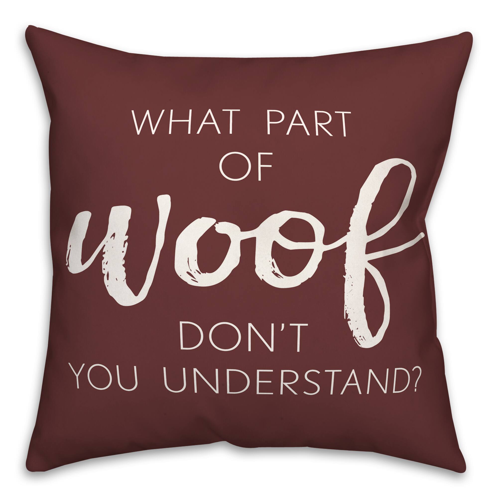 18" What Part Of Woof Don't You Understand Pillow